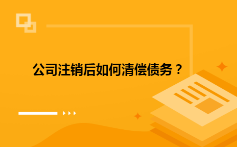 公司注销后如何清偿债务？
